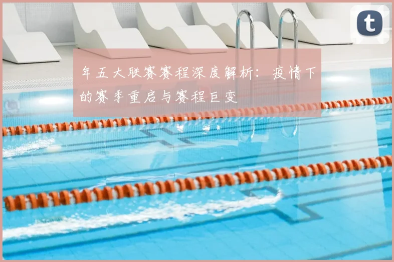 年五大联赛赛程深度解析：疫情下的赛季重启与赛程巨变